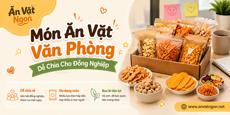 Món ăn vặt văn phòng dễ chia cho đồng nghiệp