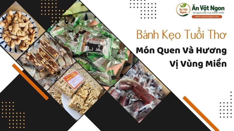 Bánh Kẹo Tuổi Thơ - Món Quen Và Hương Vị Vùng Miền